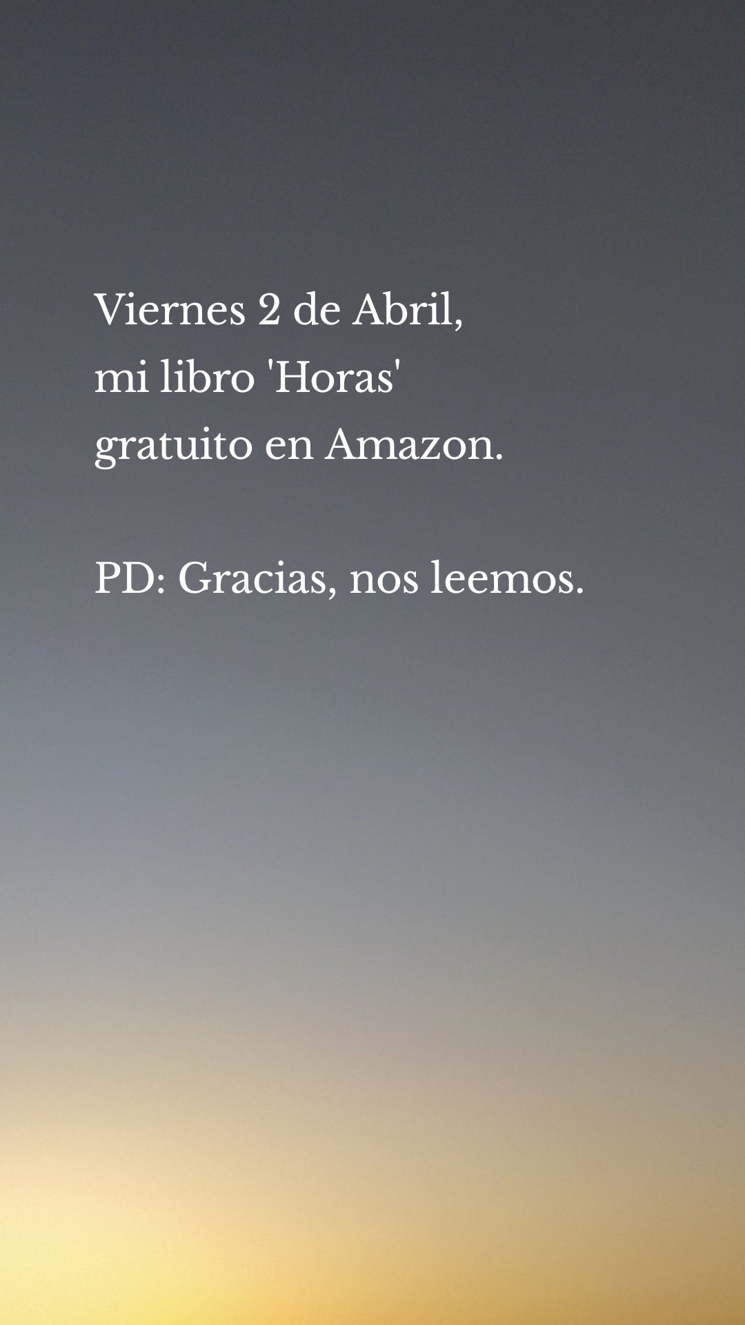 Viernes 2 de Abril,
mi libro 'Horas'
gratuito en Amazon.PD: Gracias, nos leemos.